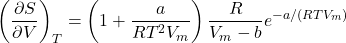 \begin{align*}\pderiv{S}{V}{T} = \parentesis{1+\f{a}{RT^2V_m}}\f{R}{V_m - b}e^{-a/(RTV_m)}\end{align*}