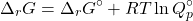 \begin{align*}&\Delta_r G = \Delta_r G^\circ + RT\ln{Q_p^\circ} \end{align*}