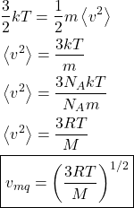 \begin{align*}&\f{3}{2}kT = \f{1}{2}m\expval{v^2}\\&\expval{v^2} = \f{3kT}{m}\\&\expval{v^2} = \f{3N_AkT}{N_Am}\\&\expval{v^2} = \f{3RT}{M}\\&\boxed{v_{mq} = \parentesis{\f{3RT}{M}}^{1/2}}\end{align*}