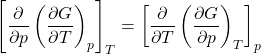 \begin{align*}\left[\pdv{p}\left(\pdv{G}{T}\right)_p\right]_T = \left[\pdv{T}\left(\pdv{G}{p}\right)_T\right]_p\end{align*}