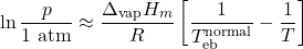 \begin{align*}\ln{\f{p}{\mathrm{1~atm}}} \approx \f{\Delta_\text{vap}H_m}{R} \left[\f{1}{T_\text{eb}^\text{normal}}-\f{1}{T}\right]\end{align*}