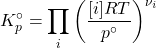 \begin{align*} K_p^\circ = \prod_i{\parentesis{\f{[i]RT}{p^\circ}}^{\nu_i}}\end{align*}