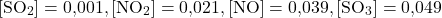 \begin{align*}\mathrm{[SO_2] = 0{,}001, [NO_2] = 0{,}021, [NO] = 0{,}039, [SO_3] = 0{,}049}\end{align*}