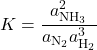 \begin{align*}&K = \f{a_\mathrm{NH_3}^2}{a_\mathrm{N_2}a_\mathrm{H_2}^3}\end{align*}