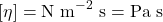 \begin{align*}&[\eta] = \mathrm{N~m^{-2}~s} = \mathrm{Pa~s}\end{align*}