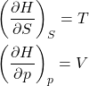 \begin{align*}&\left(\pdv{H}{S}\right)_S = T\\&\left(\pdv{H}{p}\right)_p = V \end{align*}