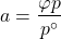 \begin{align*}&a = \f{\varphi p}{p^\circ}\end{align*}