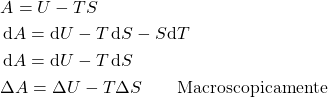 \begin{align*}&A = U - TS\\& \dd{A} = \dd{U} - T\dd{S} - S\cancel{\dd{T}}\\& \dd{A} = \dd{U} - T\dd{S}\\&\Delta {A} = \Delta{U} - T\Delta{S} \qquad \text{Macroscopicamente}\end{align*}