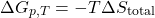 \begin{align*}& \Delta {G_{p,T}} = -T\Delta{S_\text{total}}\end{align*}