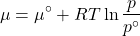 \begin{align*}\mu = \mu^\circ + RT\ln{\f{p}{p^\circ}}\end{align*}