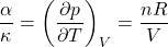 \begin{align*}\f{\alpha}{\kappa} = \pderiv{p}{T}{V} = \f{nR}{V}\end{align*}