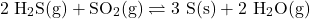 \[2~\mathrm{H_2S(g) + SO_2(g) \rightleftharpoons 3~S(s) + 2~H_2O(g)}\]