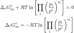 \begin{align*} \Delta_rG_m^\circ + RT\ln{\colchetes{\prod_i{\parentesis{\f{p_i}{p^\circ}}^{\nu_i}}}} = 0 \\ \Delta_rG_m^\circ = -RT\ln{\colchetes{\prod_i{\parentesis{\f{p_i}{p^\circ}}^{\nu_i}}}}\end{align*}