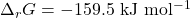 \Delta_r G = \mathrm{-159.5~kJ~mol^{-1}}