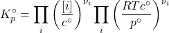 \begin{align*} K_p^\circ = \prod_i{\parentesis{\f{[i]}{c^\circ}}^{\nu_i}}\prod_i{\parentesis{\f{RTc^\circ}{p^\circ}}^{\nu_i}}\end{align*}