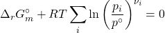 \begin{align*} \Delta_rG_m^\circ + RT\sum_i{\ln{\parentesis{\f{p_i}{p^\circ}}^{\nu_i}}} = 0\end{align*}