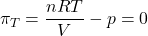 \begin{align*}&\pi_T = \f{nRT}{V} - p = 0\end{align*}