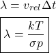 \begin{align*} &\lambda = v_{rel}\Delta t\\&\boxed{\lambda = \f{kT}{\sigma p}}\end{align*}