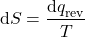 \begin{align*} & \dd{S} = \dfrac{\dd{q}_\text{rev}}{T} \end{align*}