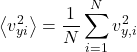 \begin{align*} &\expval{v_{yi}^2} = \f{1}{N}\sum_{i=1}^{N}v_{y,i}^2\end{align*}