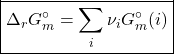 \begin{align*} & \boxed{\Delta_r G_m^\circ = \sum_{i} \nu_iG_m^\circ(i)}\end{align*}