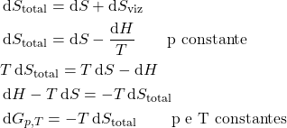 \begin{align*}&\dd{S_\text{total}} = \dd{S} + \dd{S_\text{viz}}\\& \dd{S_\text{total}} = \dd{S} - \dfrac{\dd{H}}{T}  \qquad \text{p constante}\\& T\dd{S_\text{total}} = T\dd{S} - \dd{H}\\& \dd{H} - T\dd{S} = -T\dd{S_\text{total}}\\& \dd{G_{p,T}} = -T\dd{S_\text{total}}  \qquad \text{p e T constantes}\end{align*}