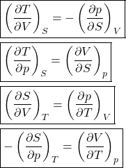 \begin{align*}&\boxed{\left(\pdv{T}{V}\right)_S = - \left(\pdv{p}{S}\right)_V}\\&\boxed{\left(\pdv{T}{p}\right)_S = \left(\pdv{V}{S}\right)_p}\\&\boxed{\left(\pdv{S}{V}\right)_T = \left(\pdv{p}{T}\right)_V}\\&\boxed{-\left(\pdv{S}{p}\right)_T = \left(\pdv{V}{T}\right)_p}\end{align*}