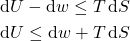 \begin{align*} & \dd{U} - \dd{w} \le T\dd{S}\\& \dd{U} \le \dd{w} + T\dd{S}\end{align*}