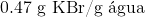\text{0.47~g~KBr/g~água}