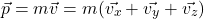 \begin{align*} &  \vec{p} = m\vec{v} = m(\vec{v_x} + \vec{v_y} + \vec{v_z})\end{align*}