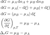 \begin{align*}&\dd{G} = \mu_A\dd{n_A} + \mu_B\dd{n_B}\\&\dd{G} = \mu_A(-\dd{\xi}) + \mu_B(+\dd{\xi})\\&\dd{G} = (\mu_B - \mu_A)\dd{\xi}\\&\pderiv{G}{\xi}{p,T} = \mu_B - \mu_A\\&\Delta_r G = \mu_B - \mu_A\end{align*}