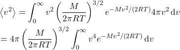 \begin{align*} &\expval{v^2} = \int_0^\infty v^2 \left(\f{M}{2\pi RT}\right)^{3/2} e^{-Mv^2/(2RT)} 4\pi v^2 \dd{v} \\ &= 4\pi \left(\f{M}{2\pi RT}\right)^{3/2} \int_0^\infty v^4 e^{-Mv^2/(2RT)} \dd{v}\end{align*}