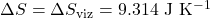 \Delta S = \Delta S_\text{viz} = \mathrm{9.314~J~K^{-1}}