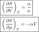 \begin{align*}&\boxed{\left(\pdv{S}{V}\right)_T = \f{\alpha}{\kappa}}\\&\boxed{\left(\pdv{S}{p}\right)_T = -\alpha V}\end{align*}