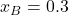 x_B = 0.3