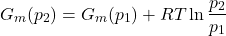 \begin{align*}G_m(p_2) = G_m(p_1) + RT\ln{\f{p_2}{p_1}}\end{align*}