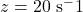 z = \mathrm{20~\mathrm{s}^-1}