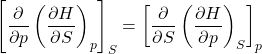 \begin{align*}\left[\pdv{p}\left(\pdv{H}{S}\right)_p\right]_S = \left[\pdv{S}\left(\pdv{H}{p}\right)_S\right]_p\end{align*}