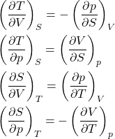 \begin{align*}&\pderiv{T}{V}{S} = -\pderiv{p}{S}{V} \\&\pderiv{T}{p}{S} = \pderiv{V}{S}{p} \\&\pderiv{S}{V}{T} = \pderiv{p}{T}{V} \\&\pderiv{S}{p}{T} = -\pderiv{V}{T}{p} \end{align*}