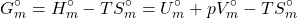 \begin{align*} & G_m^\circ = H_m^\circ - TS_m^\circ = U_m^\circ + pV_m^\circ - TS_m^\circ\end{align*}