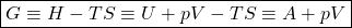 \begin{align*}&\boxed{G \equiv H-TS \equiv U + pV - TS \equiv A + pV} \end{align*}