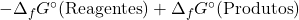 -\Delta_f G^\circ(\text{Reagentes}) + \Delta_f G^\circ(\text{Produtos})