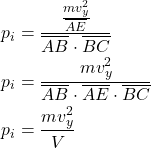 \begin{align*} &p_i = \f{\f{mv_y^2}{\overline{AE}}}{\overline{AB}\cdot\overline{BC}} \\&p_i = \f{mv_y^2}{\overline{AB}\cdot\overline{AE}\cdot\overline{BC}}\\&p_i = \f{mv_y^2}{V}\end{align*}