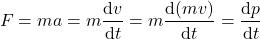 \begin{align*} &F = ma = m\dv{v}{t} = m\dv{(mv)}{t} = \dv{p}{t}\end{align*}