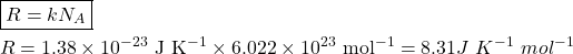 \begin{align*}&\boxed{R = kN_A}\\&R = \mathrm{1.38 \times 10^{-23}~J~K^{-1}} \times \mathrm{6.022 \times 10^{23}~mol^{-1}} = 8.31 J~K^{-1}~mol^{-1}\end{align*}