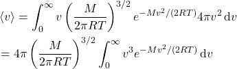 \begin{align*} &\expval{v} = \int_0^\infty v \left(\f{M}{2\pi RT}\right)^{3/2} e^{-Mv^2/(2RT)} 4\pi v^2 \dd{v} \\ &= 4\pi \left(\f{M}{2\pi RT}\right)^{3/2} \int_0^\infty v^3 e^{-Mv^2/(2RT)} \dd{v}\end{align*}