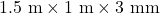 \mathrm{1.5~m\times 1~m \times 3~mm}