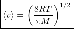 \begin{align*} &\boxed{\expval{v} = \parentesis{\f{8RT}{\pi M}}^{1/2}}\end{align*}