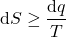 \begin{align*}\dd{S} \ge \dfrac{\dd{q}}{T} \end{align*}
