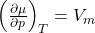 \left(\frac{\partial \mu}{\partial p}\right)_T = V_m